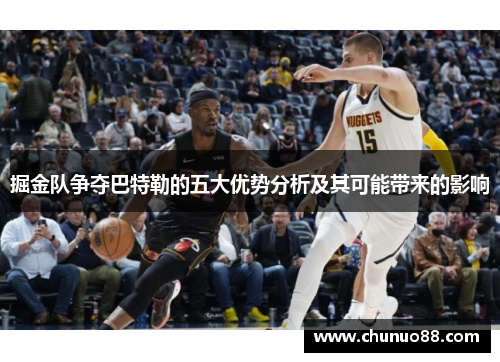 掘金队争夺巴特勒的五大优势分析及其可能带来的影响