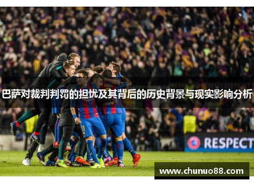 巴萨对裁判判罚的担忧及其背后的历史背景与现实影响分析