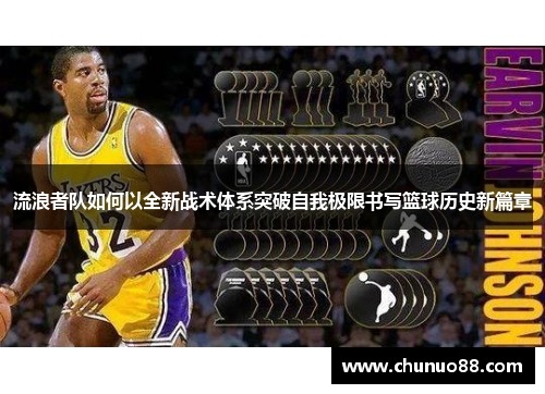 流浪者队如何以全新战术体系突破自我极限书写篮球历史新篇章 流浪者队如何以全新战术体系突破自我极限书写篮球历史新篇章
