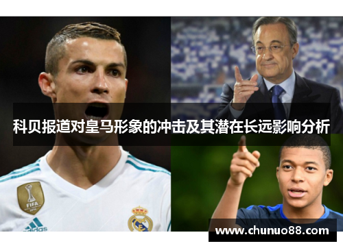 科贝报道对皇马形象的冲击及其潜在长远影响分析 科贝报道对皇马形象的冲击及其潜在长远影响分析