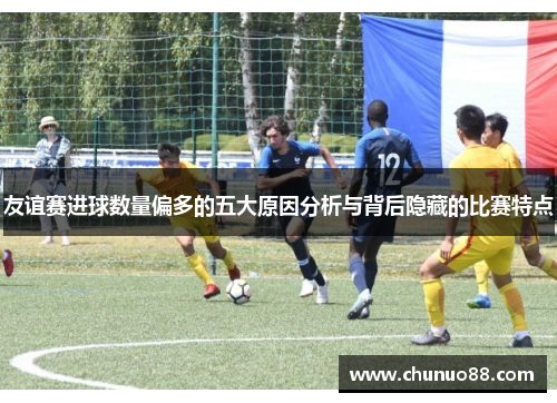 友谊赛进球数量偏多的五大原因分析与背后隐藏的比赛特点 友谊赛进球数量偏多的五大原因分析与背后隐藏的比赛特点
