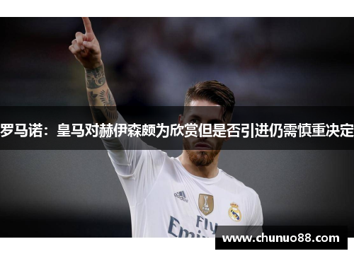 罗马诺：皇马对赫伊森颇为欣赏但是否引进仍需慎重决定