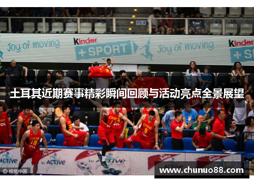 土耳其近期赛事精彩瞬间回顾与活动亮点全景展望 土耳其近期赛事精彩瞬间回顾与活动亮点全景展望