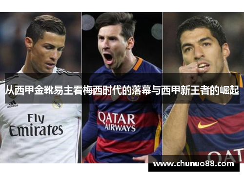 从西甲金靴易主看梅西时代的落幕与西甲新王者的崛起 从西甲金靴易主看梅西时代的落幕与西甲新王者的崛起