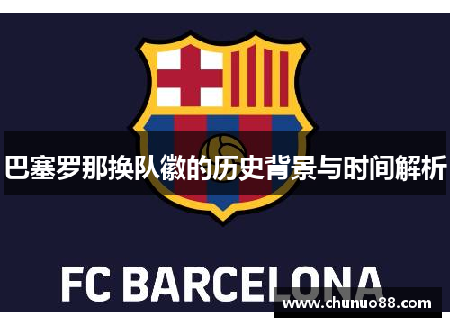 巴塞罗那换队徽的历史背景与时间解析 巴塞罗那换队徽的历史背景与时间解析