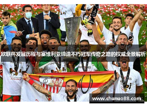 欧联杯发展历程与塞维利亚缔造不朽冠军传奇之路的权威全景解析 欧联杯发展历程与塞维利亚缔造不朽冠军传奇之路的权威全景解析