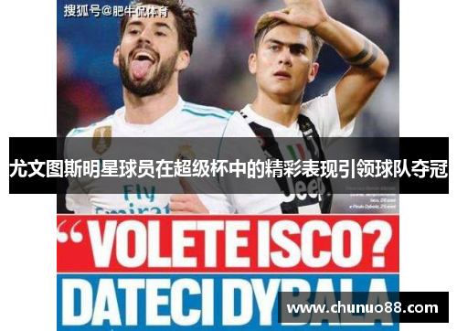 尤文图斯明星球员在超级杯中的精彩表现引领球队夺冠