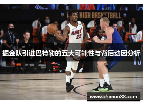 掘金队引进巴特勒的五大可能性与背后动因分析